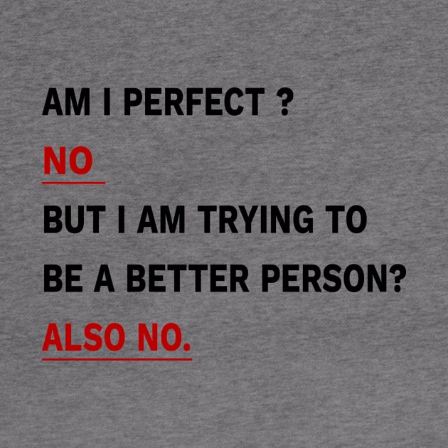 Am I Perfect ? No But I am Trying To Be A better Person? Also No. by YassShop